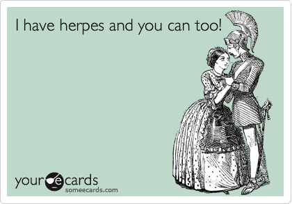 I have herpes and you can too!