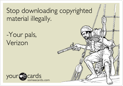 Stop downloading copyrighted
material illegally.

-Your pals,
Verizon