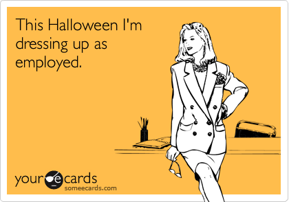 This Halloween I'm
dressing up as
employed.