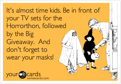 It's almost time kids. Be in front of your TV sets for the
Horrorthon, followed
by the Big
Giveaway.  And
don't forget to
wear your masks!