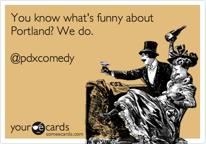 You know what's funny about Portland? We do. 

@pdxcomedy

