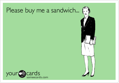 Please buy me a sandwich...