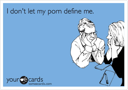 I don't let my porn define me.
