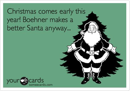 Christmas comes early this
year! Boehner makes a
better Santa anyway...