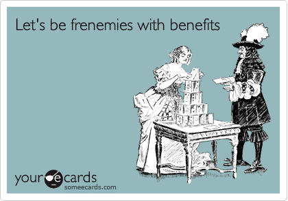 Let's be frenemies with benefits