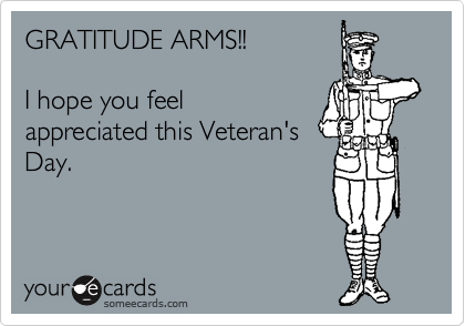 GRATITUDE ARMS!!

I hope you feel
appreciated this Veteran's
Day.