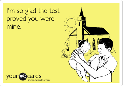 I'm so glad the test
proved you were 
mine. 