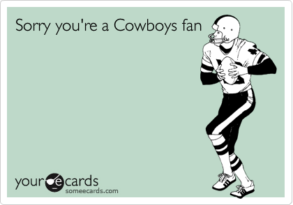 Sorry you're a Cowboys fan