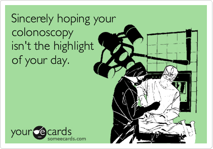 Sincerely hoping your
colonoscopy
isn't the highlight
of your day.