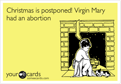 Christmas is postponed! Virgin Mary had an abortion 