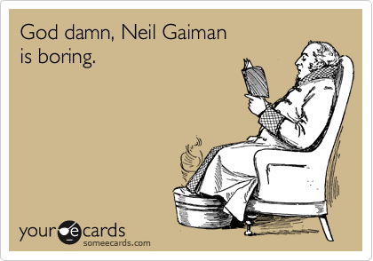 God damn, Neil Gaiman
is boring.
