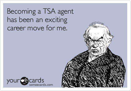 Becoming a TSA agent
has been an exciting
career move for me.