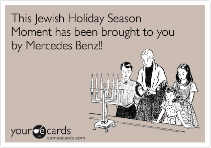 This Jewish Holiday Season Moment has been brought to you by Mercedes Benz!!