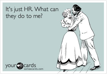 It's just HR. What can
they do to me?