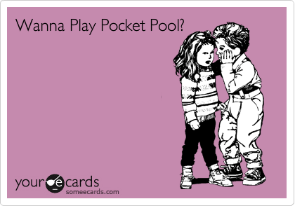 Wanna Play Pocket Pool?