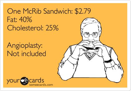 One McRib Sandwich: %242.79
Fat: 40%
Cholesterol: 25%

Angioplasty: 
Not included