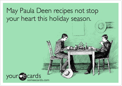 May Paula Deen recipes not stop your heart this holiday season.