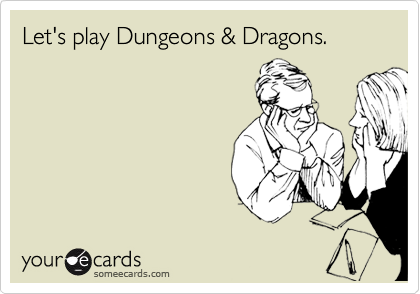 Let's play Dungeons & Dragons.