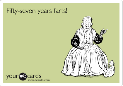 Fifty-seven years farts!