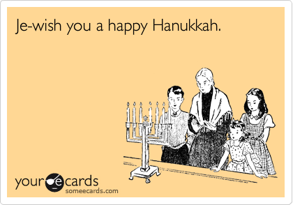 Je-wish you a happy Hanukkah.