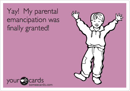 Yay!  My parental
emancipation was
finally granted!