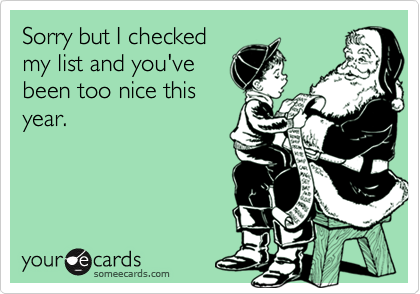 Sorry but I checked
my list and you've
been too nice this
year.