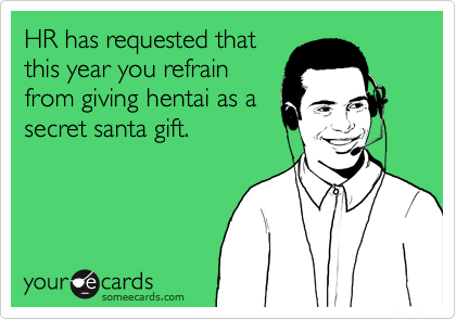 HR has requested that
this year you refrain
from giving hentai as a
secret santa gift.