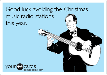 Good luck avoiding the Christmas music radio stations
this year.