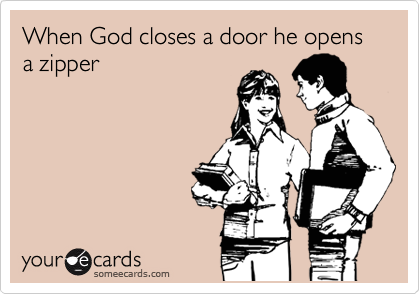 When God closes a door he opens a zipper