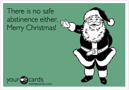 There is no safe
abstinence either.
Merry Christmas!