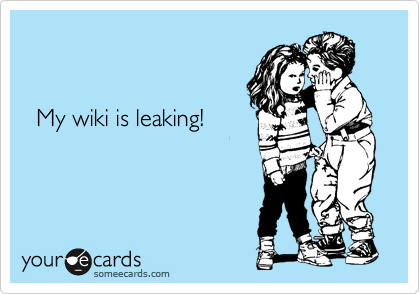 


  My wiki is leaking!