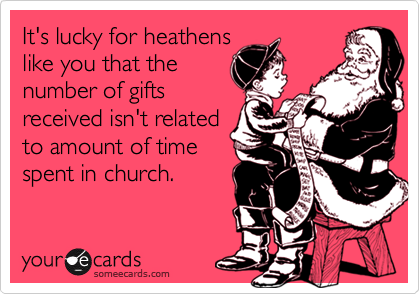 It's lucky for heathens
like you that the
number of gifts
received isn't related
to amount of time
spent in church.