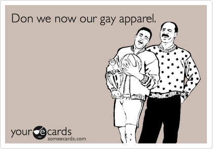 Don we now our gay apparel.

