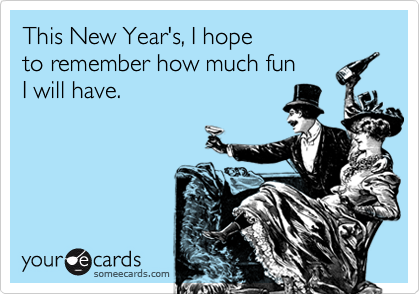 This New Year's, I hope
to remember how much fun
I will have.