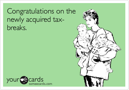 Congratulations on the
newly acquired tax-
breaks.