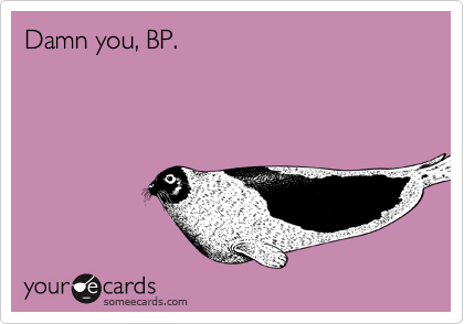 Damn you, BP.