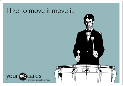 I like to move it move it.