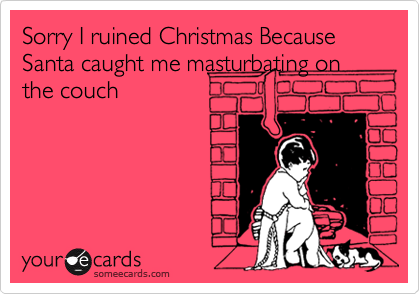 Sorry I ruined Christmas Because Santa caught me masturbating on the couch