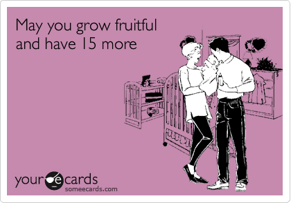 May you grow fruitful 
and have 15 more