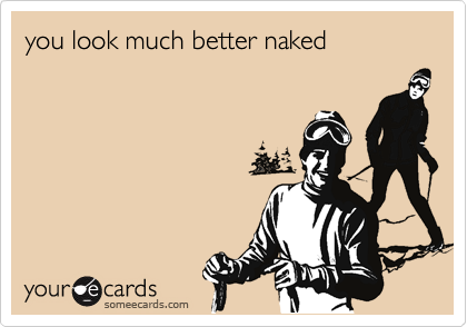 you look much better naked