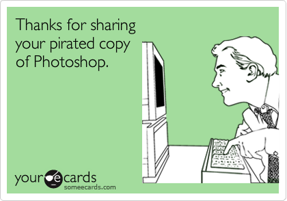 Thanks for sharing 
your pirated copy
of Photoshop.