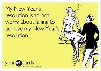 My New Year's
resolution is to not
worry about failing to
achieve my New Year's
resolution