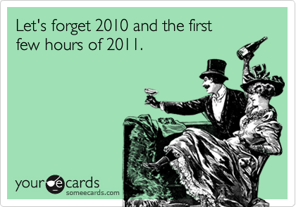 Let's forget 2010 and the first
few hours of 2011.