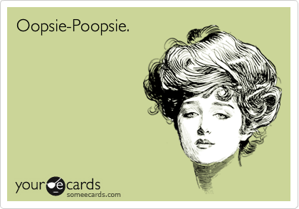 Oopsie-Poopsie.