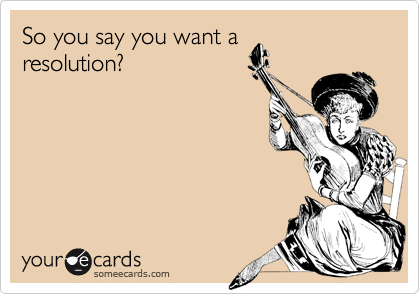 So you say you want a
resolution?