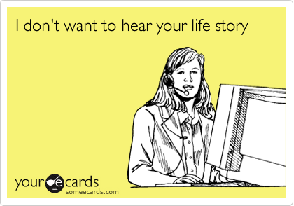 I don't want to hear your life story