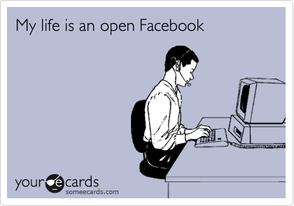 My life is an open Facebook 