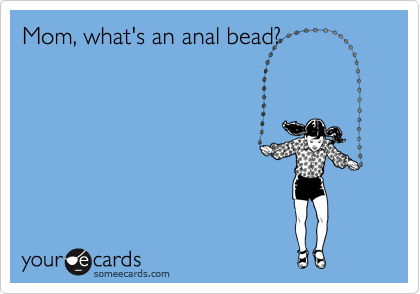 Mom, what's an anal bead?