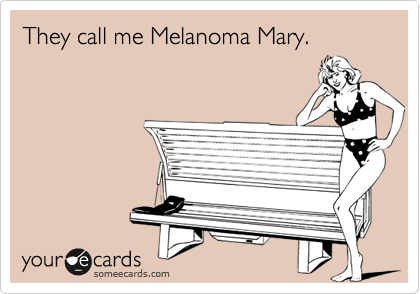 They call me Melanoma Mary.