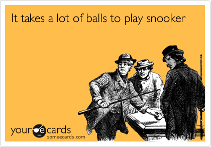 It takes a lot of balls to play snooker